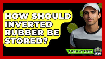 How Should Inverted Rubber Be Stored? - The Racket Xpert