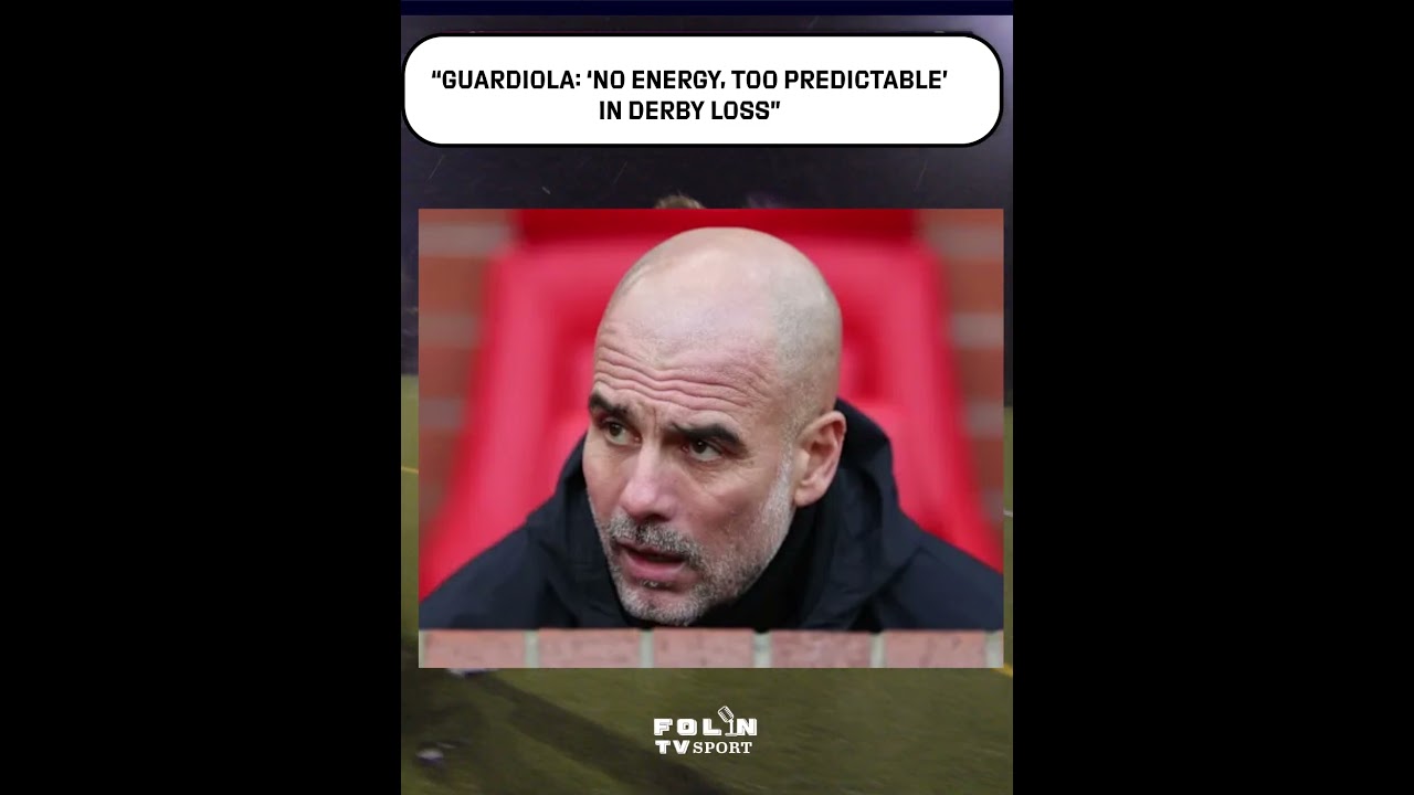 “Guardiola: ‘No energy, too predictable’ in derby loss”