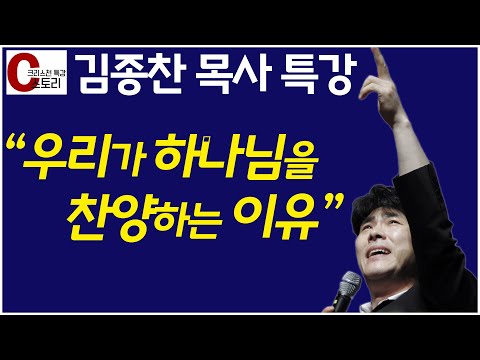 김종찬 목사 특강 우리가 하나님을 찬송하는 이유 C스토리 