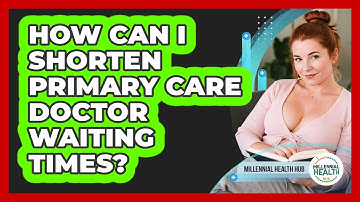 How Can I Shorten Primary Care Doctor Waiting Times? - Millennial Health Hub