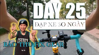 Ngày 25 - thử thách đạp xe liên tục 30 ngày | gặp báo thủ fix gear