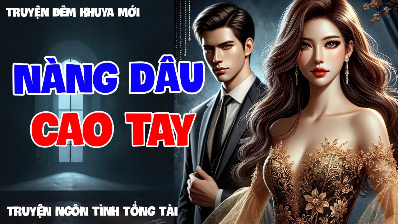 [Truyện Ngôn Tình Tổng Tài] Nàng Dâu Cao Tay - Hồi Hộp Đến Phút Cuối | Truyện Hay 2025