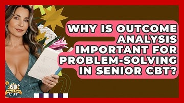 Why Is Outcome Analysis Important For Problem-solving In Senior CBT? - Golden Years CBT