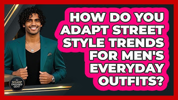 How Do You Adapt Street Style Trends For Men