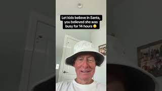 Let Kids Believe in Santa, You Believed She Was Busy For 14 Hours. (grandpa)