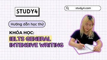 STUDY4 - Hướng dẫn học thử Khóa Học IELTS GENERAL INTENSIVE WRITING