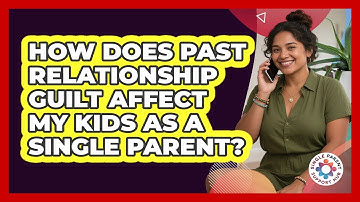 How Does Past Relationship Guilt Affect My Kids As A Single Parent? - Single Parent Support Hub