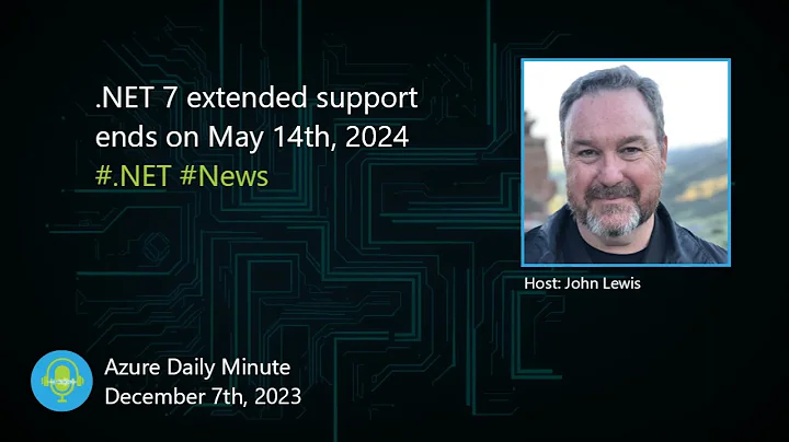 .NET 7 extended support ends on May 14th, 2024 - Azure Daily Minute Podcast - 07-DEC-2023