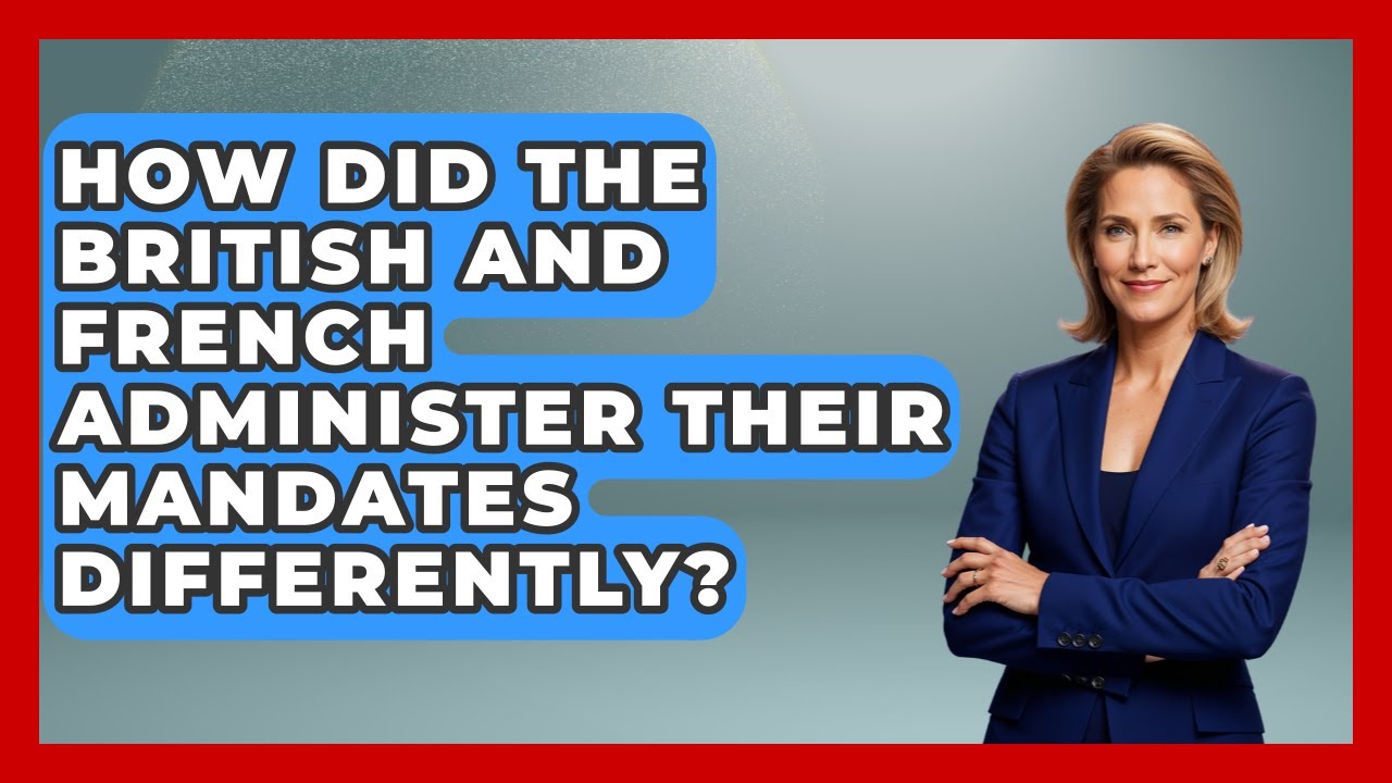 How Did The British And French Administer Their Mandates Differently? - Understanding Southwest Asia