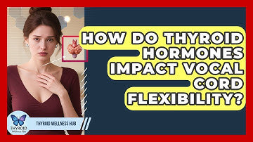 How Do Thyroid Hormones Impact Vocal Cord Flexibility? - Thyroid Wellness Hub