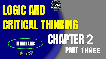 Logic and Critical Thinking Chapter 2 part Three(🇪🇹 Freshman Course Tutorial H2M Academy | ፍሬሽማን ኮርስ