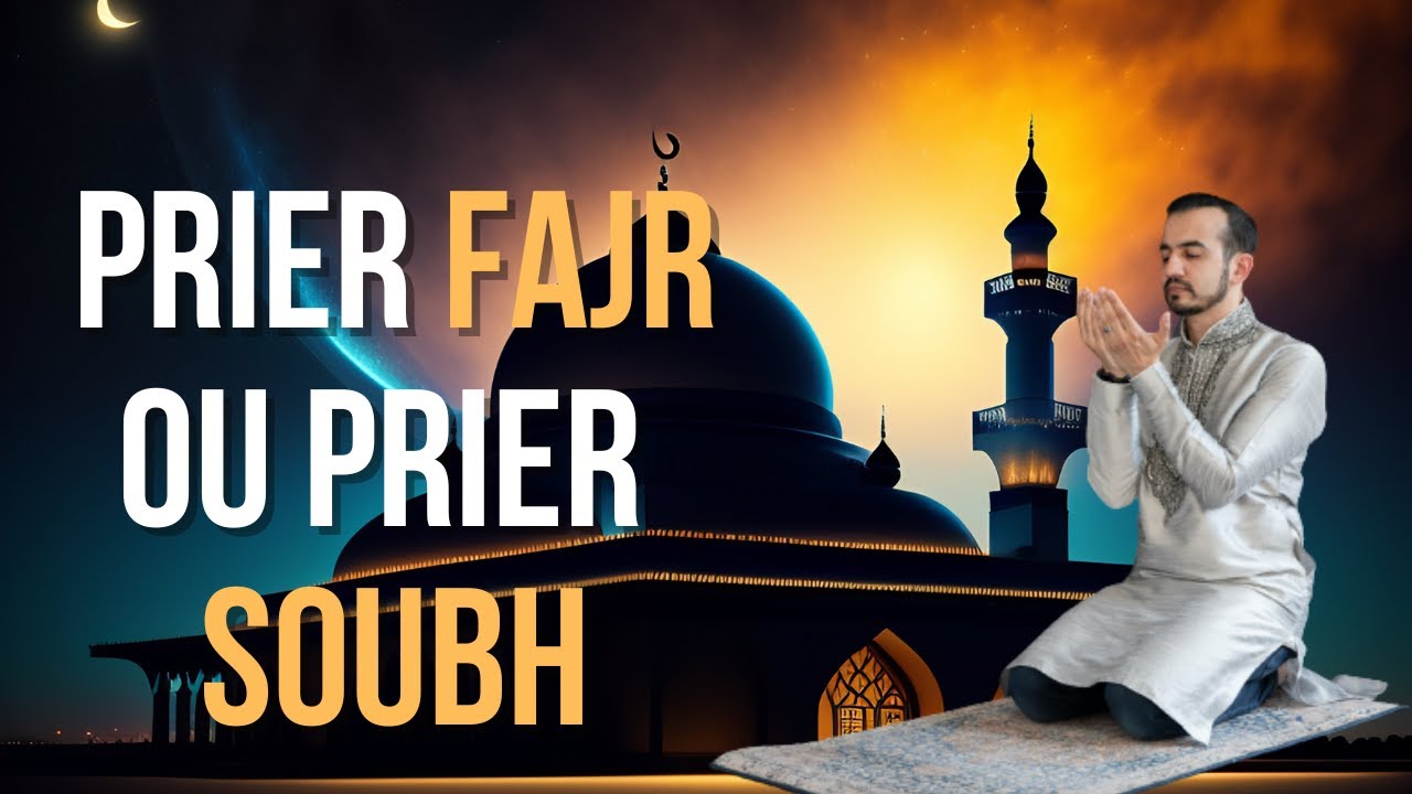 FAUT   IL PRIER FAJR OU BIEN SOUBH  