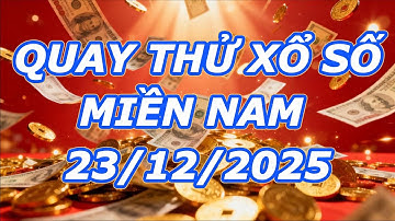 QUAY THỬ XỔ SỐ MIỀN NAM HÔM NAY 23/12/2025 - xổ số miền nam - quay thử xổ số miền nam - dự đoán xsmn