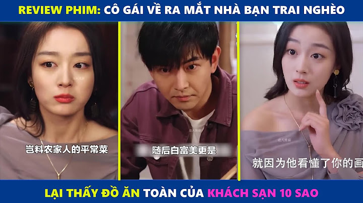 Cô gái về ra mắt nhà bạn trai nghèo lại thấy đồ ăn toàn của khách sạn 10 sao