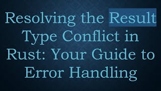 Resolving the Result Type Conflict in Rust: Your Guide to Error Handling