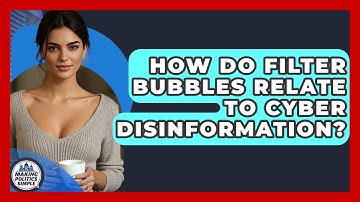How Do Filter Bubbles Relate To Cyber Disinformation? - Making Politics Simple