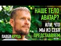 «Наше тело Аватар? Или, что мы из себя представляем?» Мастер Павел Круць