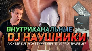 Внутриканальные DJ наушники? Sennheiser IE 100 PRO, Shure 215, Pioneer DJE-1500