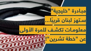 مبادرة خليجية ستهز لبنان قريبًا معلومات تكشف للمرة الأولى عن خطة تشرين