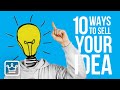 10 WAYS to SELL Your IDEA