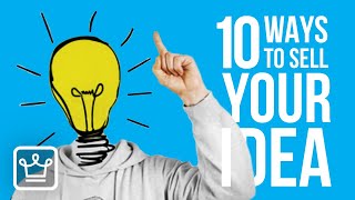 10 WAYS to SELL Your IDEA