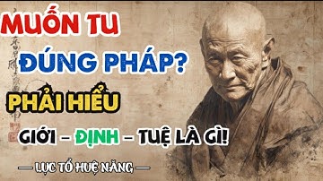 TU MÀ KHÔNG HIỂU GIỚI – ĐỊNH – TUỆ  CHỈ LÀ TU TRONG VỌNG TƯỞNG | Lục Tổ Huệ Năng Cảnh Tỉnh”