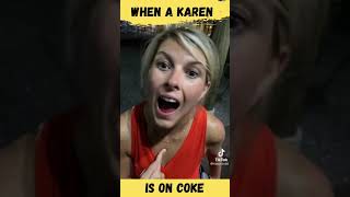When A Karen goes to the club high on coke.