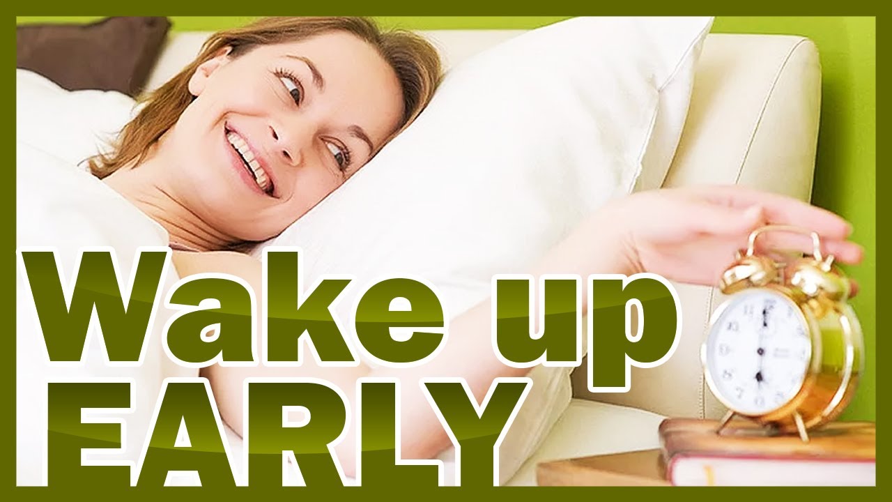I need to wake up. Wake up early. morning with wake up girlfriend.