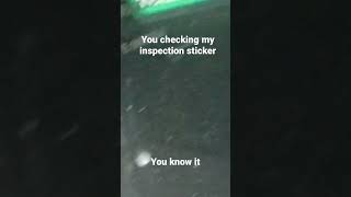 you checking my inspection sticker