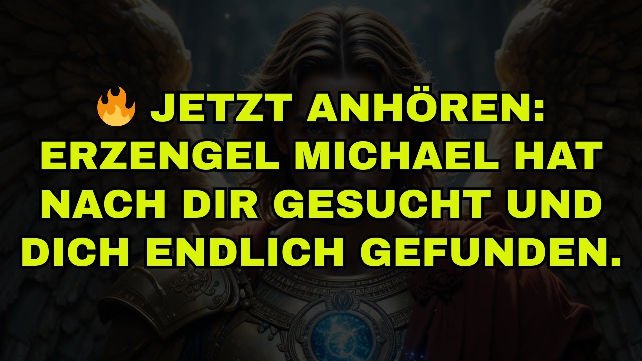 🔥 JETZT ANHÖREN: ERZENGEL MICHAEL HAT NACH DIR GESUCHT UND DICH ENDLICH GEFUNDEN.