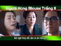 NGƯỜI HÙNG BLOUSE TRẮNG P2 cắt tập 8-2 - Đột ngột thay đổi, liệu có âm mưu gì?