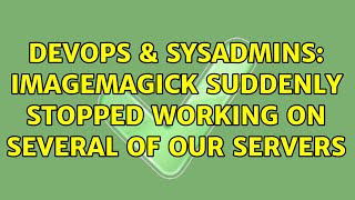 DevOps & SysAdmins: ImageMagick suddenly stopped working on several of our servers (2 Solutions!!)