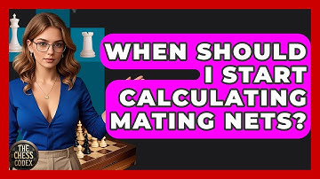 When Should I Start Calculating Mating Nets? - The Chess Codex