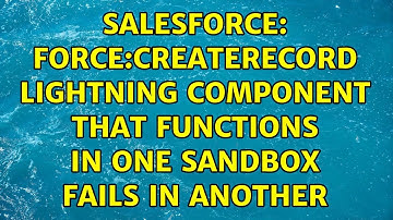 Salesforce: force:createRecord Lightning Component that functions in one Sandbox fails in another