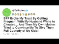 BFF Broke My Trust By Getting Pregnant With My Husband While he Cheated...