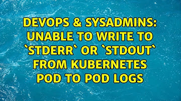 DevOps & SysAdmins: Unable to write to `stderr` or `stdout` from Kubernetes pod to pod logs