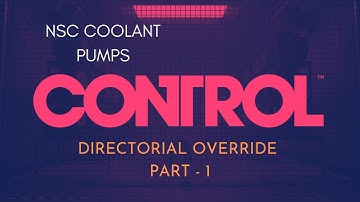CONTROL Walkthrough |  FIX NSC COOLANT PUMPS | Directorial Override Part-1