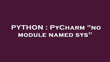 PYTHON : PyCharm "no module named sys"