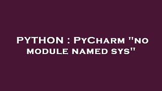 PYTHON : PyCharm 'no module named sys'