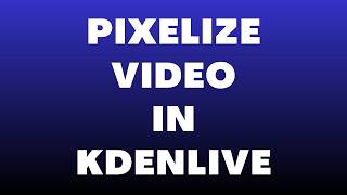 How to Pixelize Video in Kdenlive