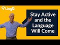 Stay Active and the Language Will Come