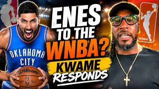 Enes Kanter to the WNBA! ๐ณ Kwame Brown RESPONDS!