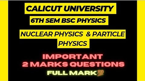 6th sem BSc Physics - Nuclear Physics & Particle Physics Important 2 mark questions