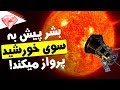ناسا بشر را پیش به سوی خورشید روانه می کند