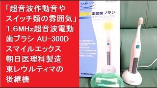 「超音波作動音やスイッチ類の雰囲気」１.６MHｚ超音波電動歯ブラシ AU-300D　スマイルエックス　朝日医理科製造　東レウルティマの後継機