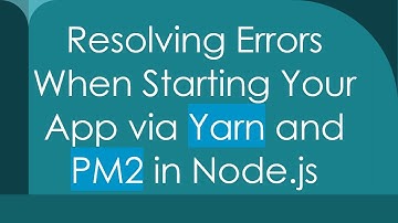 Resolving Errors When Starting Your App via Yarn and PM2 in Node.js