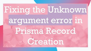Fixing the Unknown argument error in Prisma Record Creation