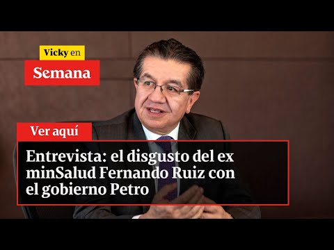 Entrevista: el disgusto del ex minSalud Fernando Ruiz con el gobierno Petro | Vicky en Semana