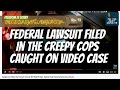 Federal Lawsuit Filed in the Creepy Cops Caught on Video Case - FIS 73