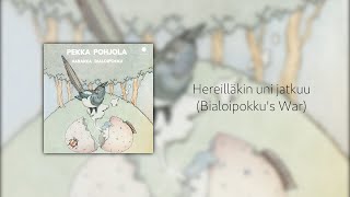 Pekka Pohjola - Hereilläkin uni jatkuu / Bialoipokku's War